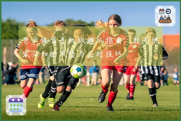 开云体育手机版避坑指南:新手玩家必知的风险与应对技巧